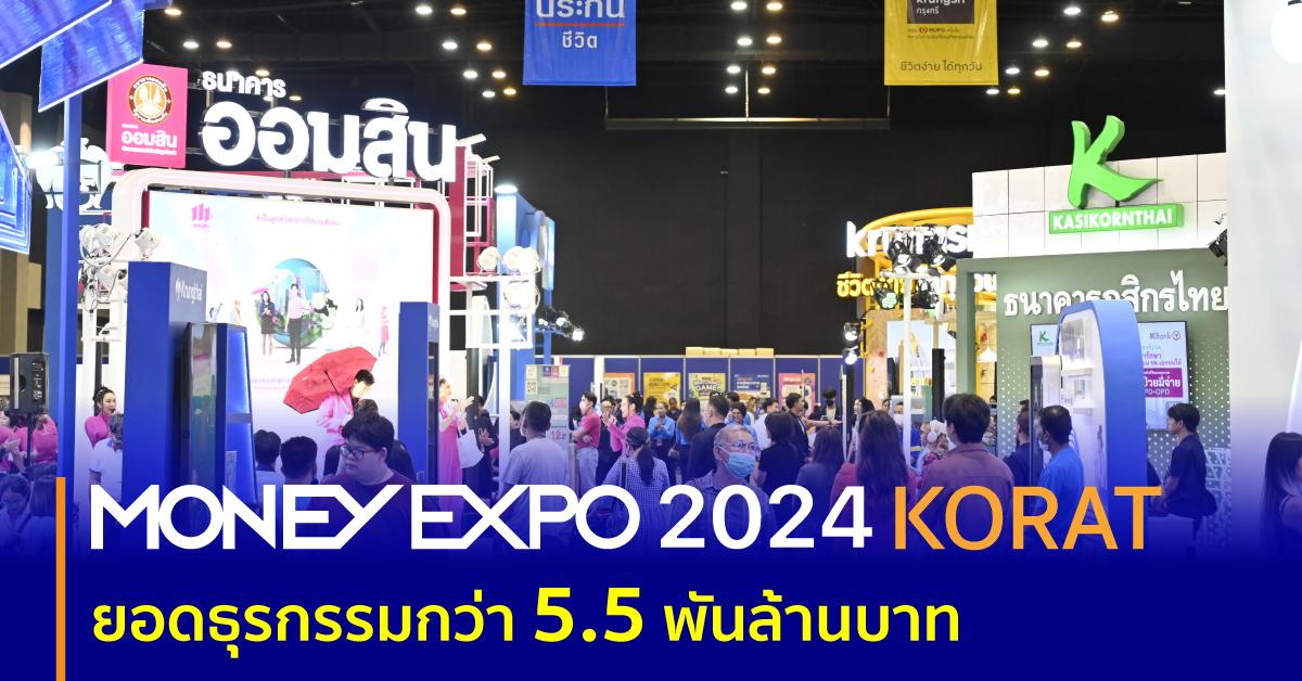 MONEY EXPO 2024 KORAT ยอดธุรกรรมกว่า 5.5 พันล้านบาท